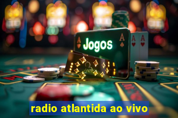 radio atlantida ao vivo